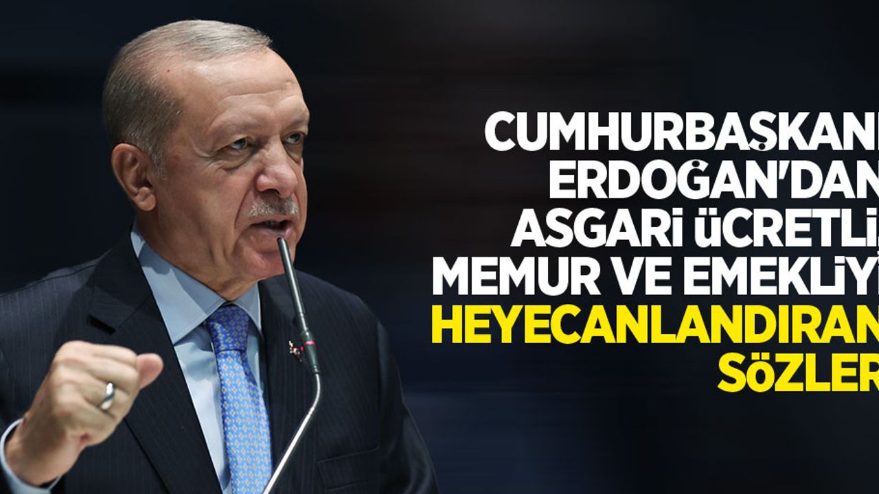 Cumhurbaşkanı Erdoğan'dan asgari ücretli, memur ve emekliyi heyecanlandıran sözler