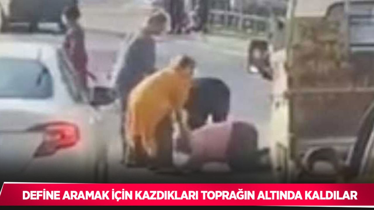 Define aramak için kazdıkları toprağın altında kaldılar