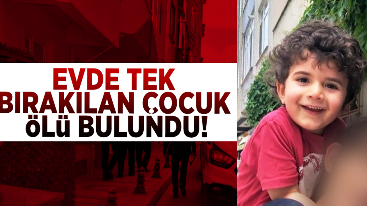 Evde Tek Bırakılan Çocuk Ölü Bulundu!