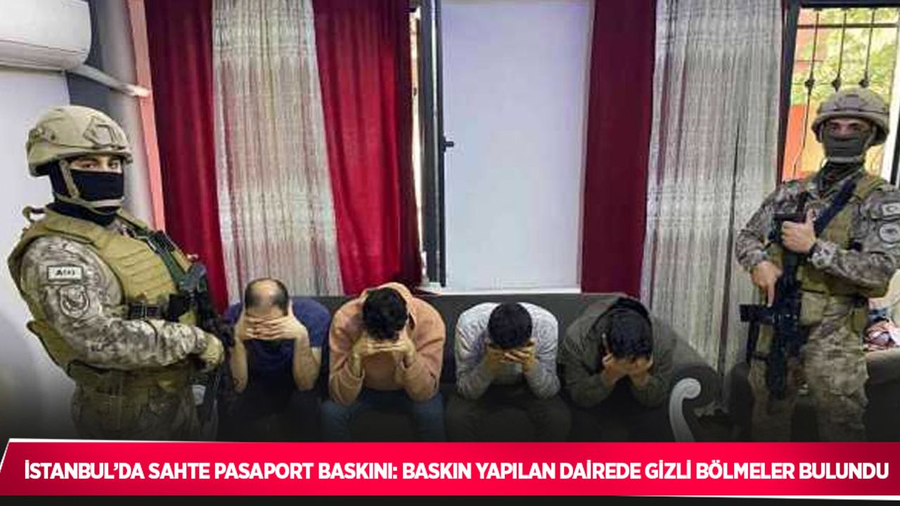 İstanbul’da sahte pasaport baskını: Baskın yapılan dairede gizli bölmeler bulundu