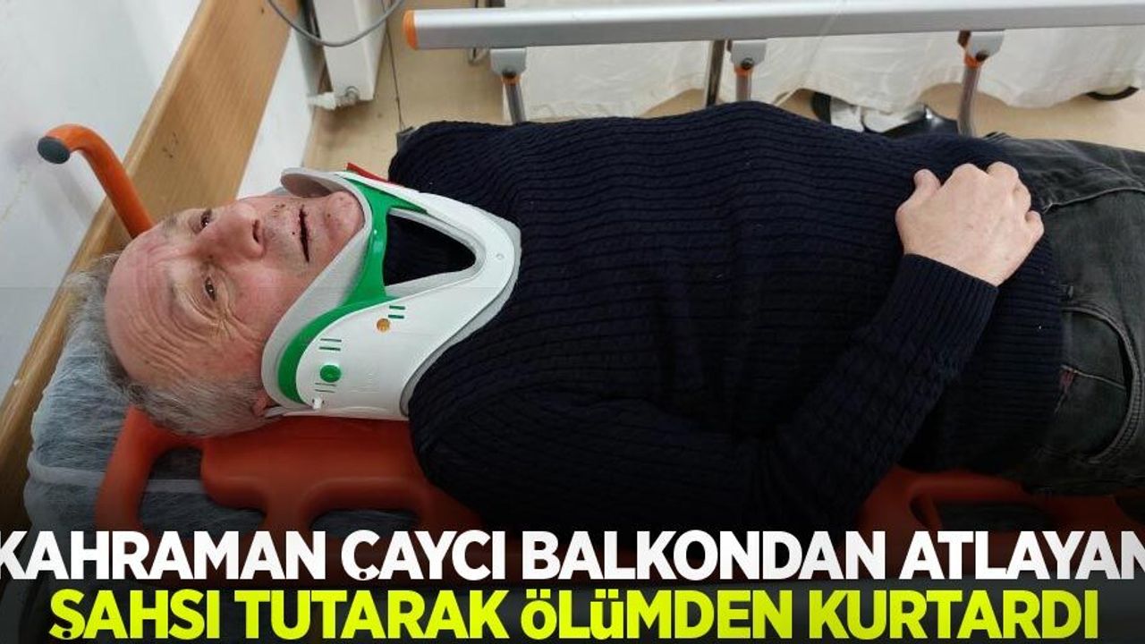 Kahraman çaycı balkondan atlayan şahsı tutarak ölümden kurtardı
