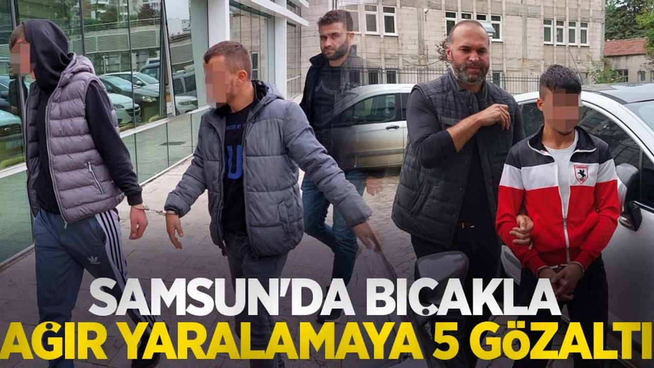 Samsun'da bıçakla ağır yaralamaya 5 gözaltı