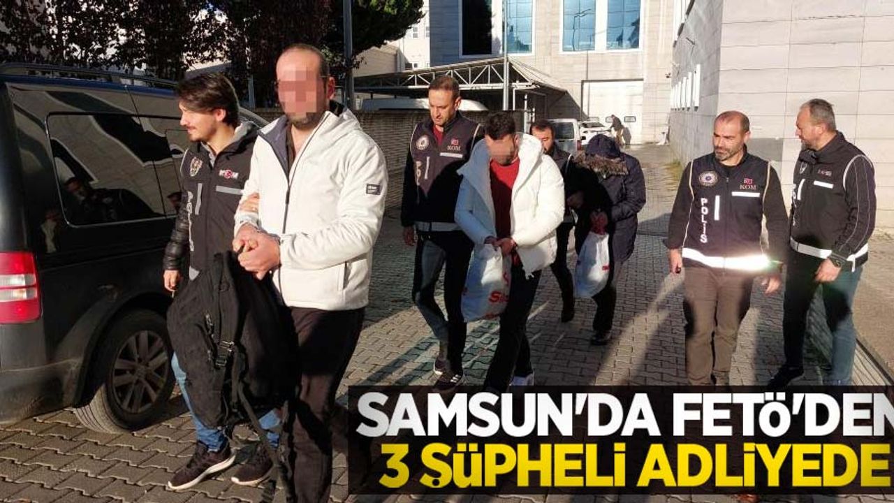 Samsun'da FETÖ'den 3 şüpheli adliyede