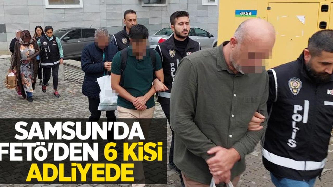 Samsun'da FETÖ'den 6 kişi adliyede