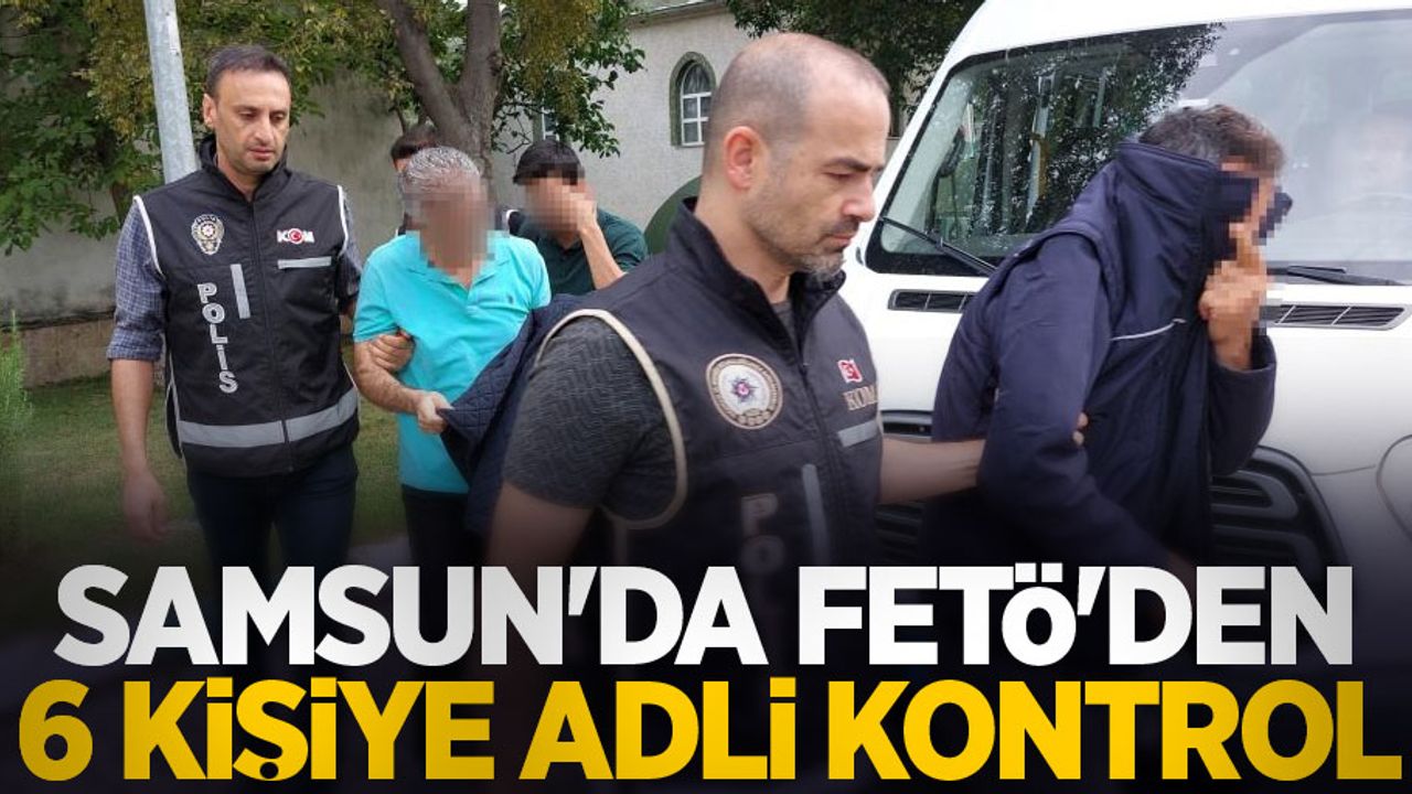 Samsun'da FETÖ'den 6 kişiye adli kontrol