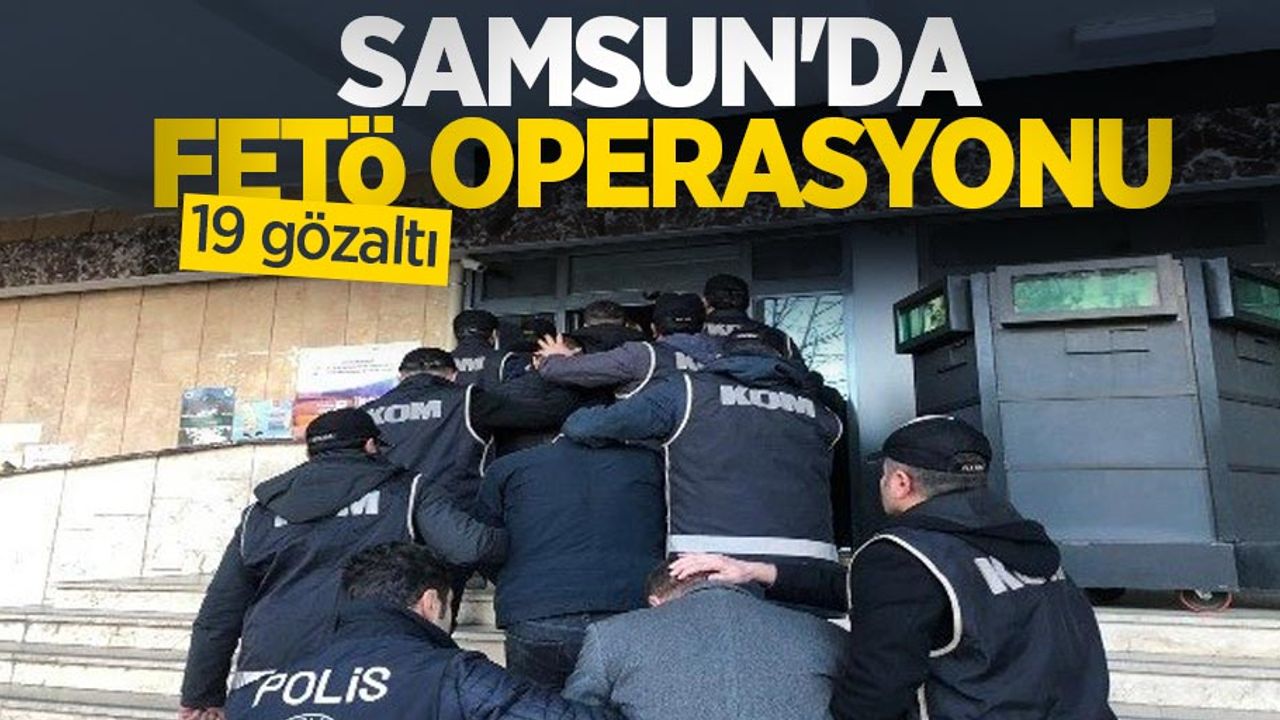 Samsun'da FETÖ operasyonu: 19 gözaltı