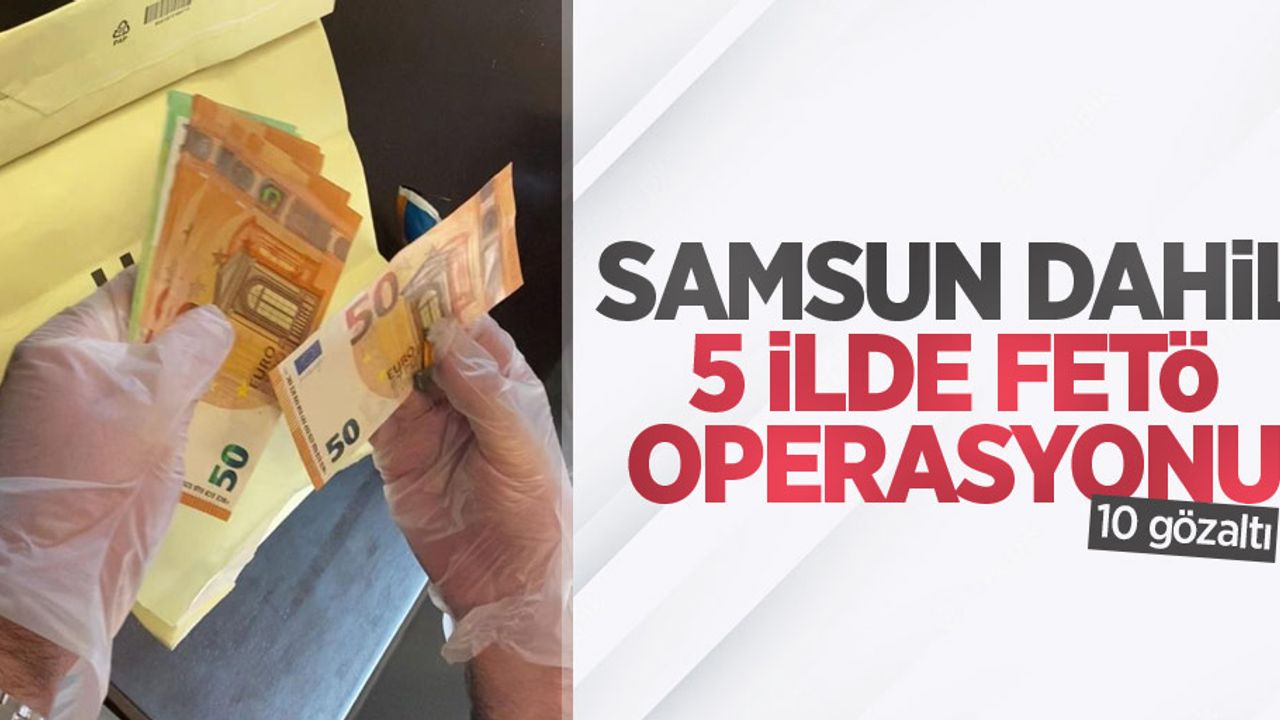 Samsun dahil 5 ilde FETÖ operasyonu: 10 gözaltı
