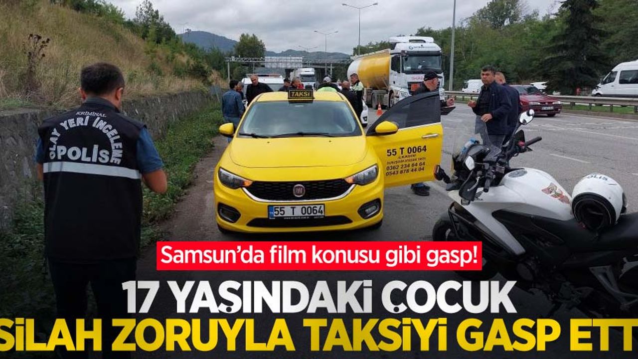 Samsun’da film konusu gibi gasp! 17 yaşındaki çocuk silah zoruyla taksiyi gasp etti