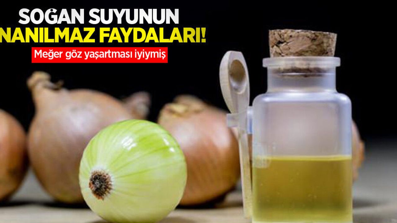 Soğan suyunun inanılmaz faydaları! Meğer göz yaşartması iyiymiş