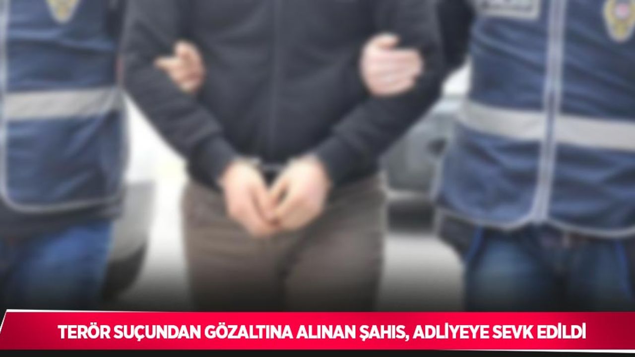 Terör suçundan gözaltına alınan şahıs, adliyeye sevk edildi