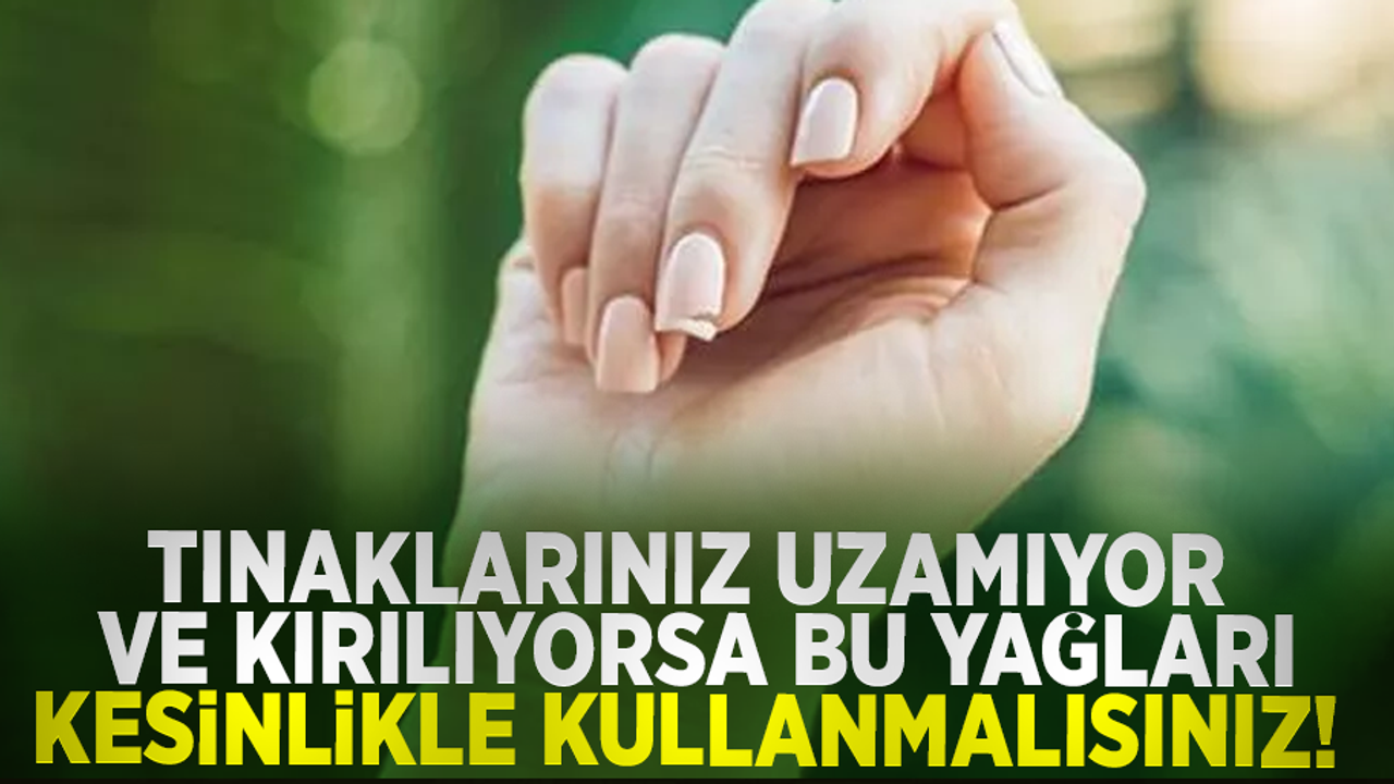 Tırnaklarınız Uzamıyor ve Kırılıyorsa Bu Yağlar Birebir!