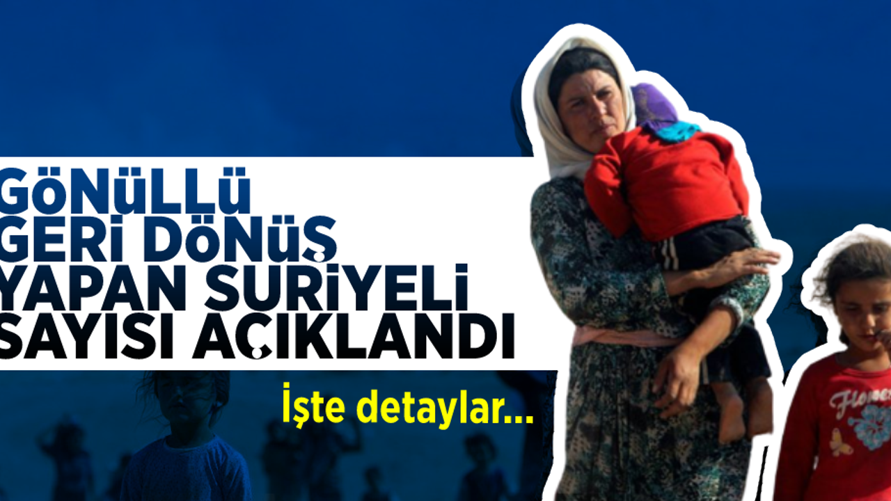 Ülkesine Geri Dönen Suriyeli Göçmen Sayısı Açıklandı! İşte Göç Eden Suriyeli Sayısı...