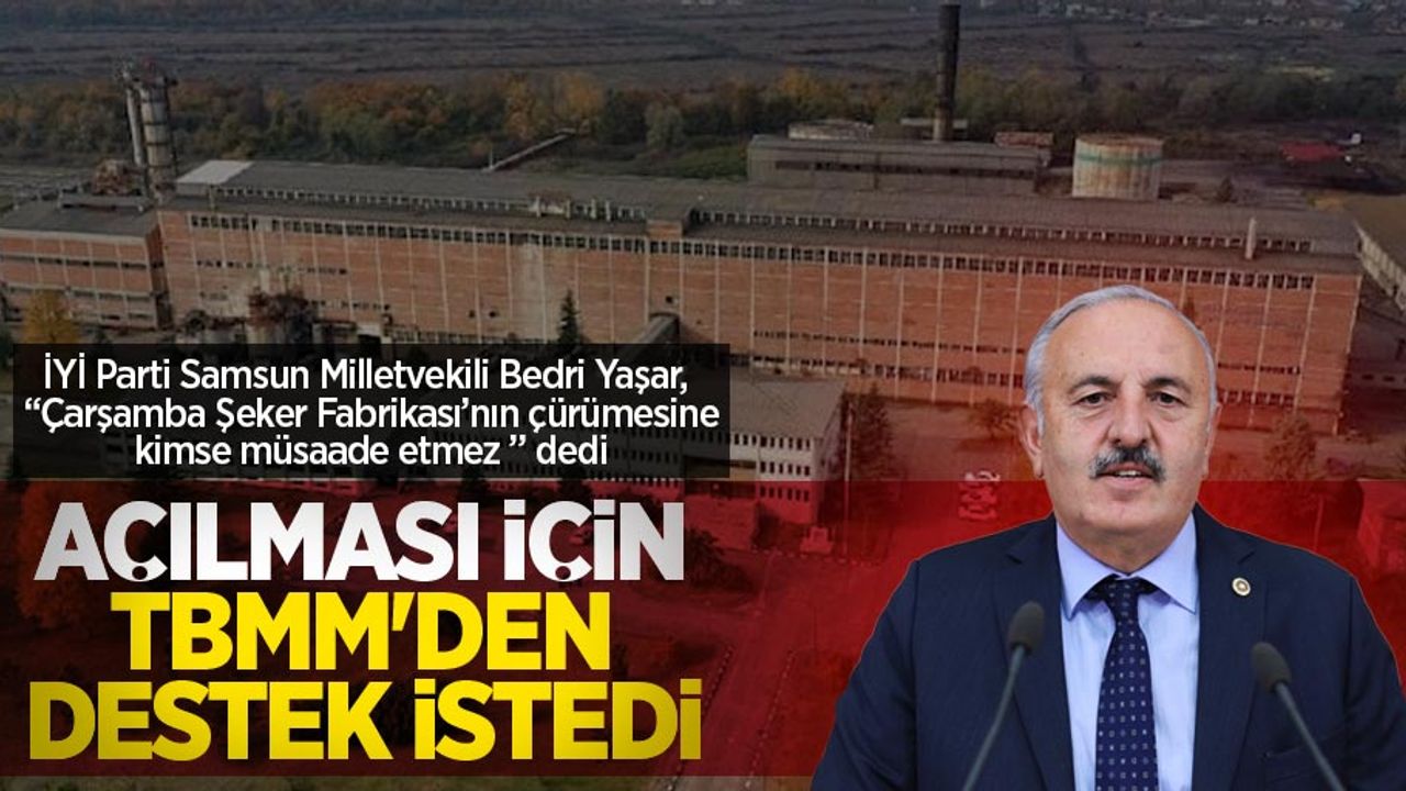 Yaşar: Çarşamba Şeker Fabrikası’nın çürümesine kimse müsaade etmez 