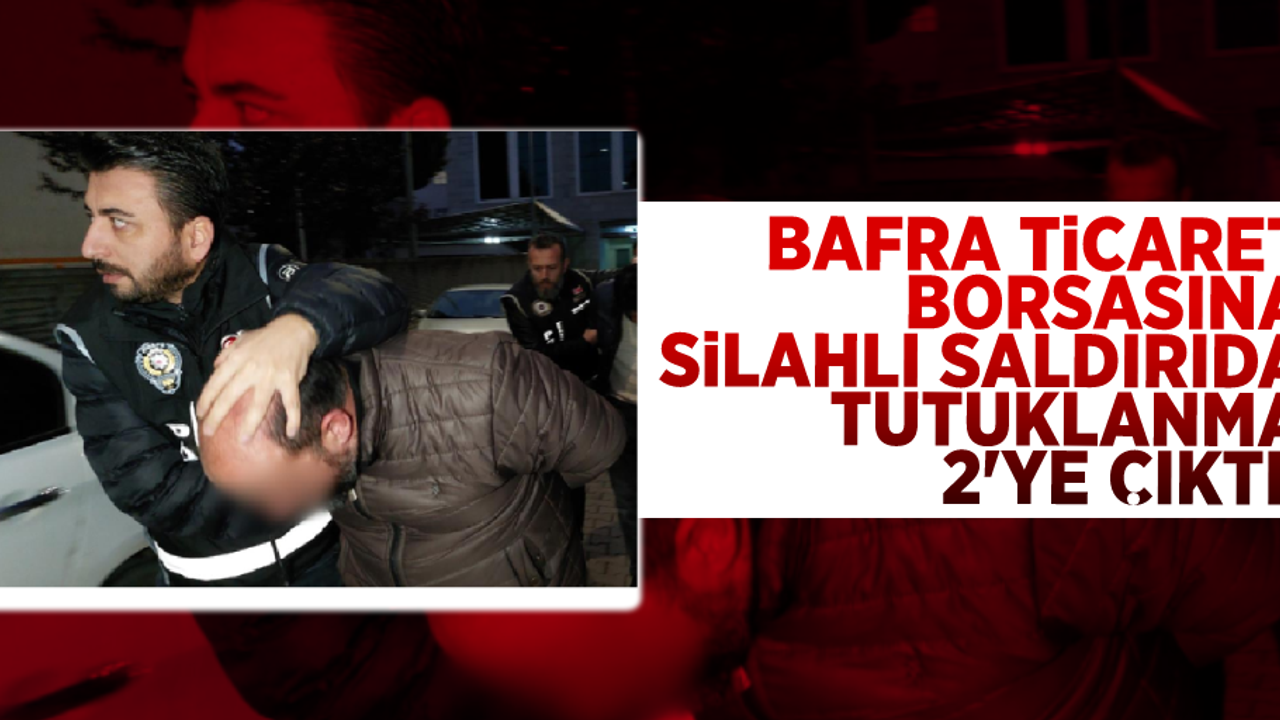 Bafra Ticaret Borsası Olayında 2 Tutuklanma Daha!