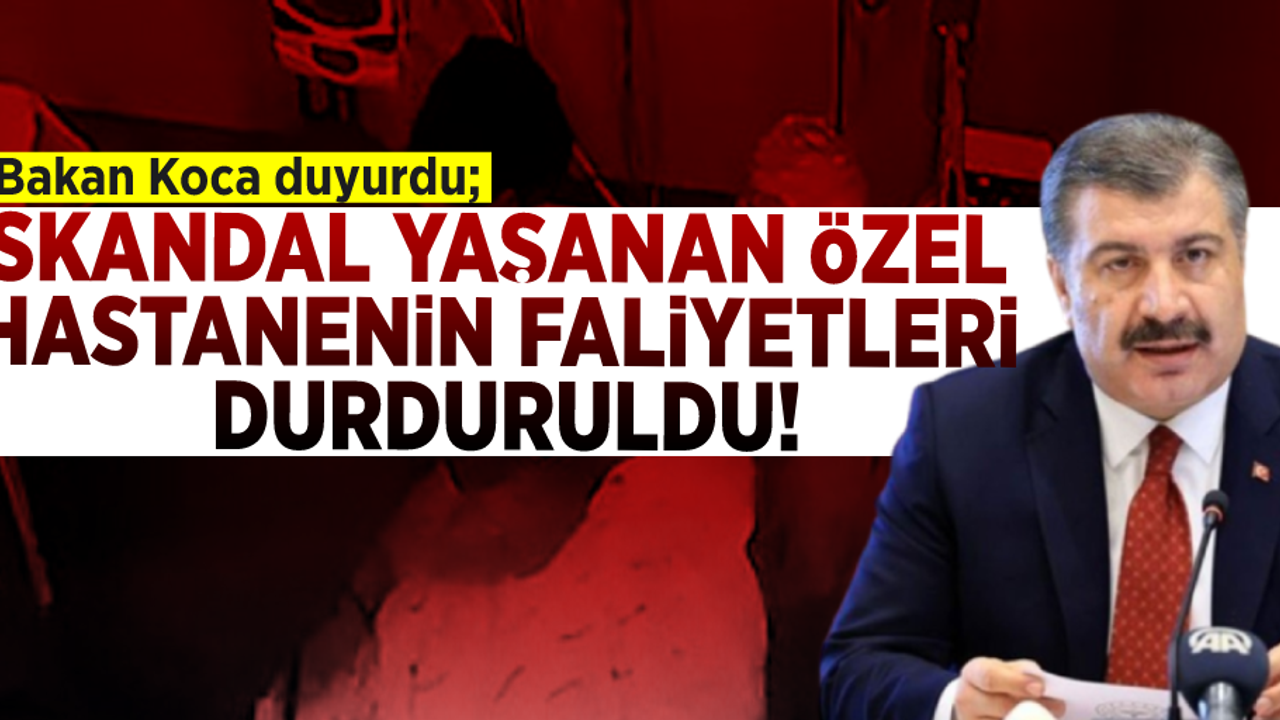 Bakan Koca Duyurdu; Skandal Yaşanan Özel Hastanenin Faliyetleri Durduruldu!