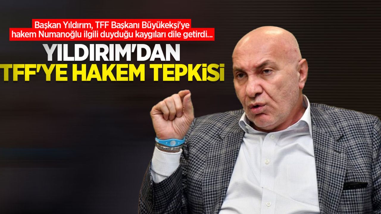 Başkan Yıldırım, TFF Başkanı Büyükekşi'ye hakem Numanoğlu ilgili duyduğu kaygıları dile getirdi... YILDIRIM'DAN TFF'YE HAKEM TEPKİSİ 