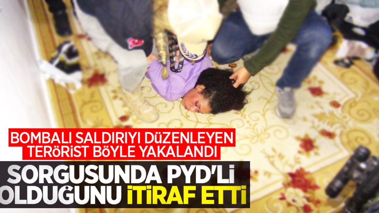Bombalı saldırıyı düzenleyen terörist böyle yakalandı! Sorgusunda PYD'li olduğunu itiraf etti