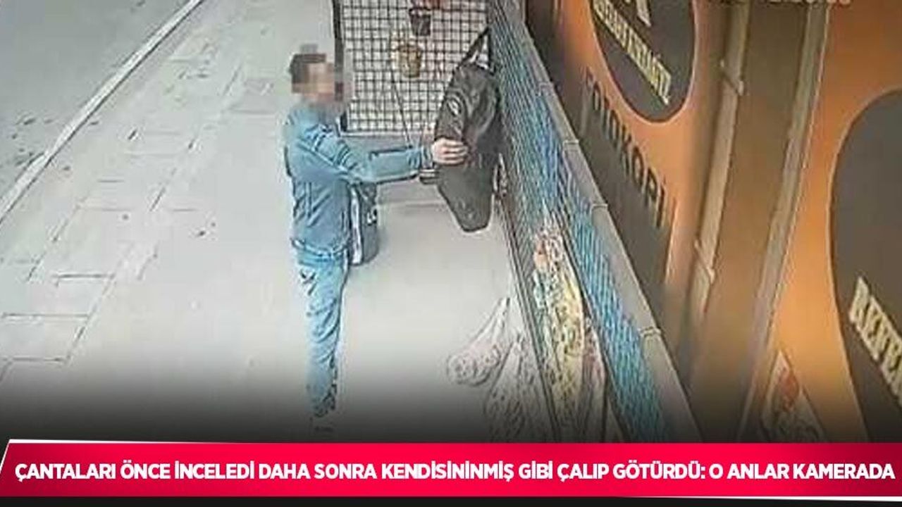 Çantaları önce inceledi daha sonra kendisininmiş gibi çalıp götürdü: O anlar kamerada