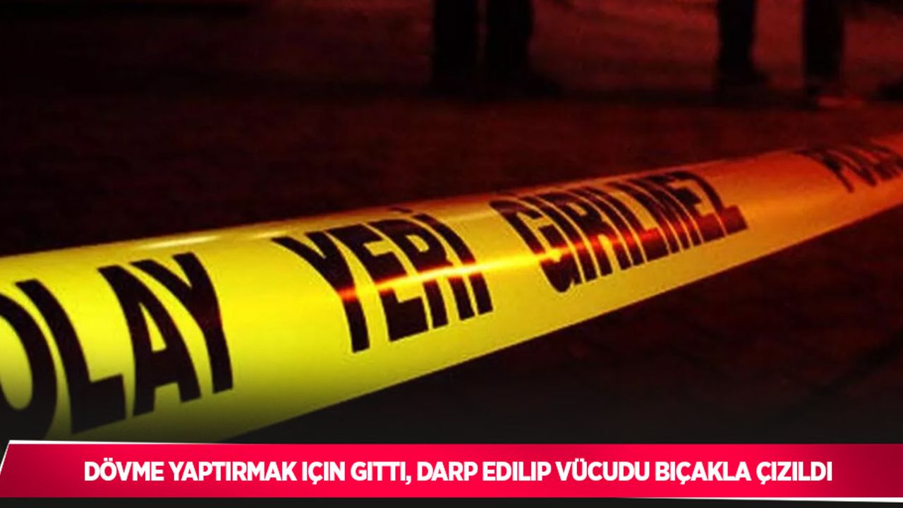Dövme yaptırmak için gitti, darp edilip vücudu bıçakla çizildi