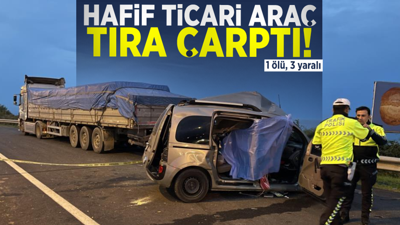 Hafif Ticari Araç Tıra Çarptı! 1 Ölü, 3 Yaralı!