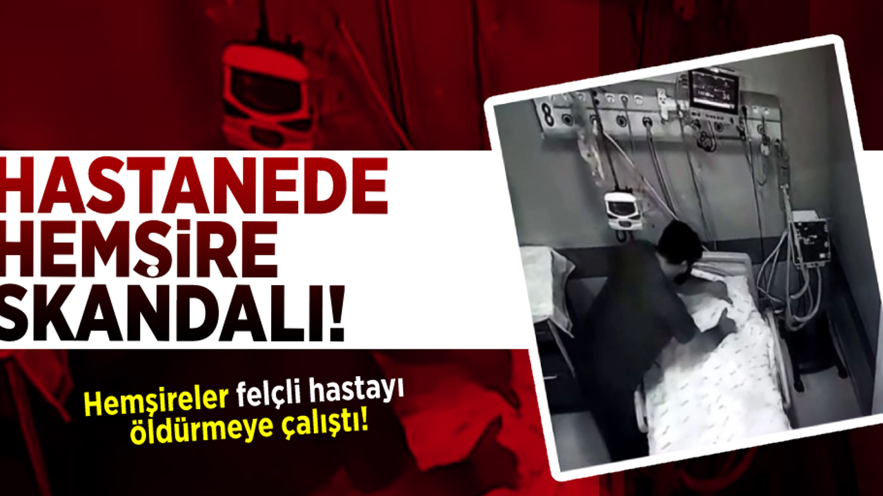 Hastanede Hemşire Skandalı! Hemşireler Felçli Hastayı Boğarak Öldürmeye Çalıştı!