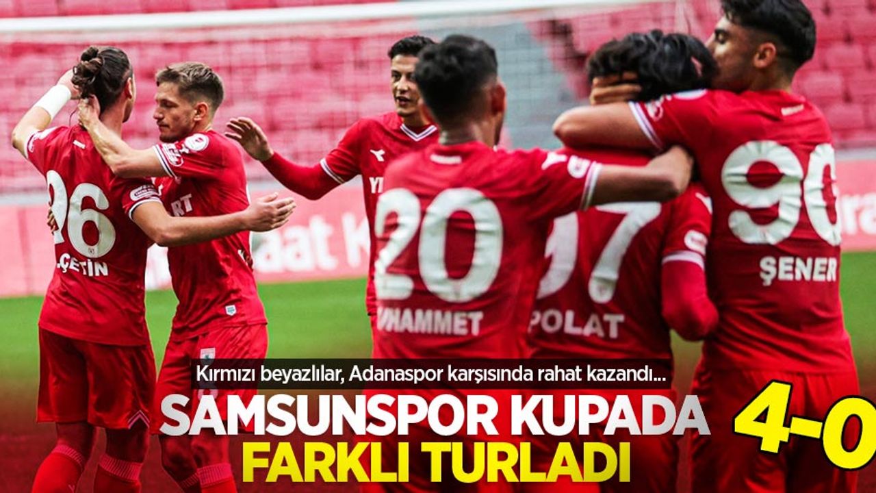 Kırmızı beyazlılar, Adanaspor karşısında rahat kazandı...  Samsunspor,  kupada farklı  turladı 4-0 