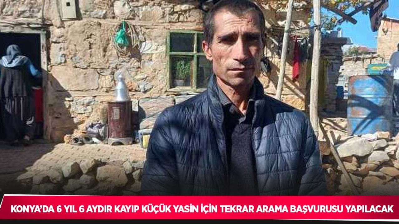 Konya’da 6 yıl 6 aydır kayıp küçük Yasin için tekrar arama başvurusu yapılacak