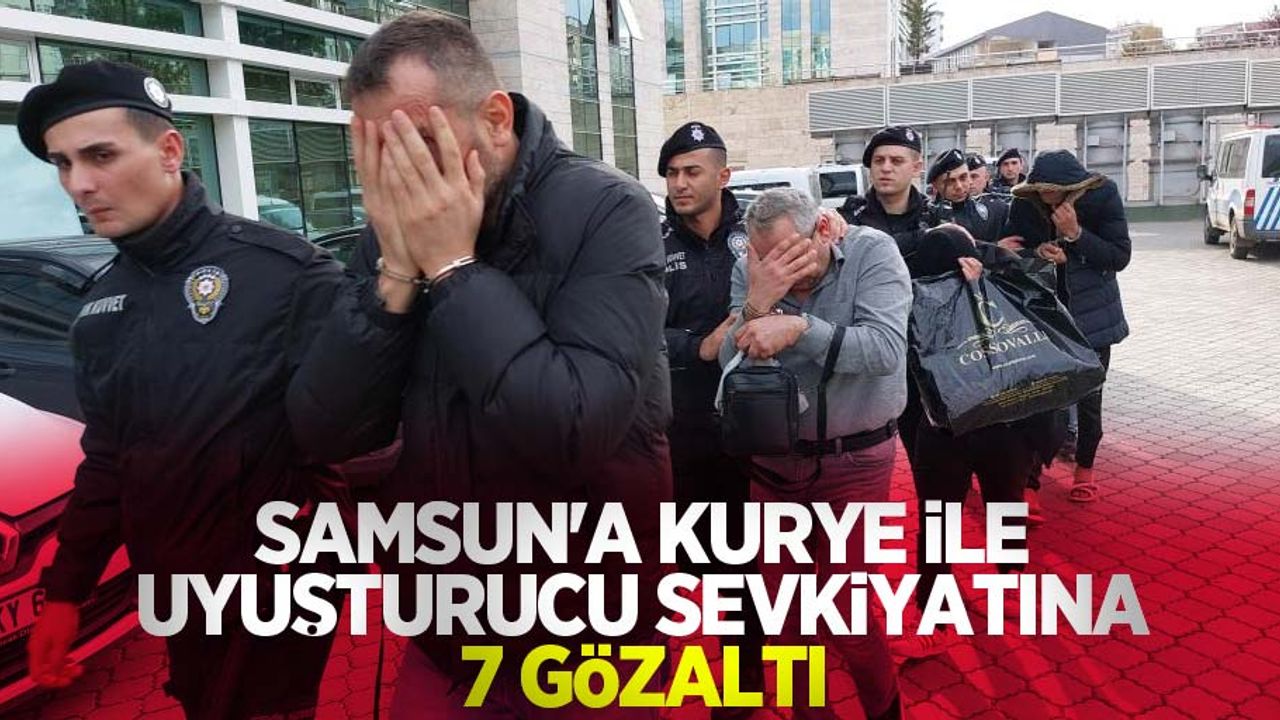Samsun'a kurye ile uyuşturucu sevkiyatına 7 gözaltı