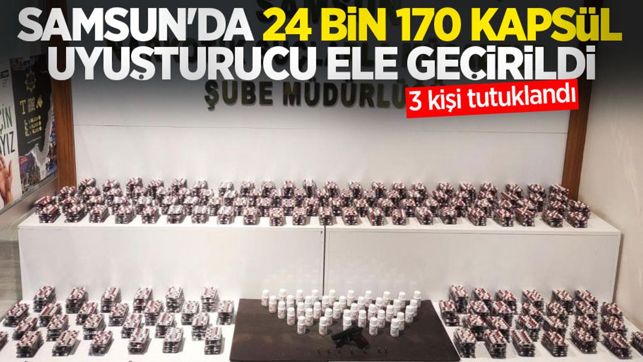 Samsun'da 24 bin 170 kapsül uyuşturucu ele geçirildi: 3 kişi tutuklandı