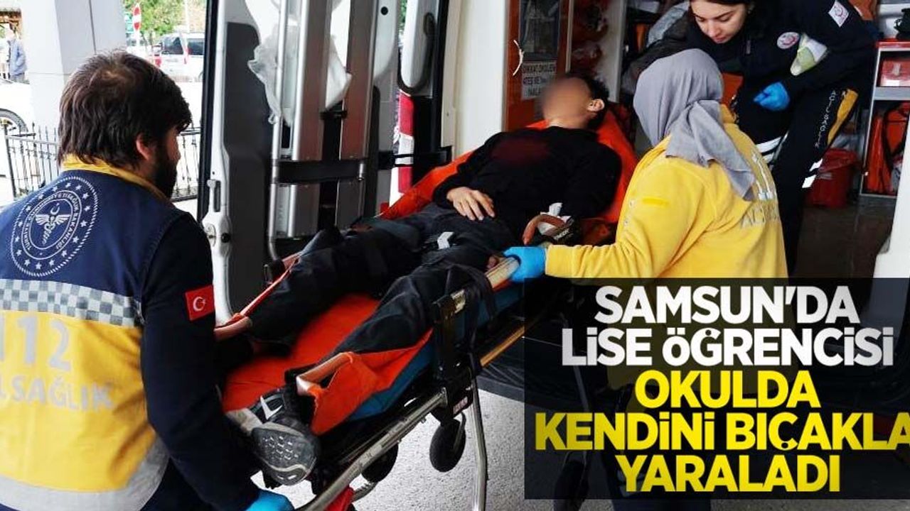 Samsun'da lise öğrencisi okulda kendini bıçakla yaraladı