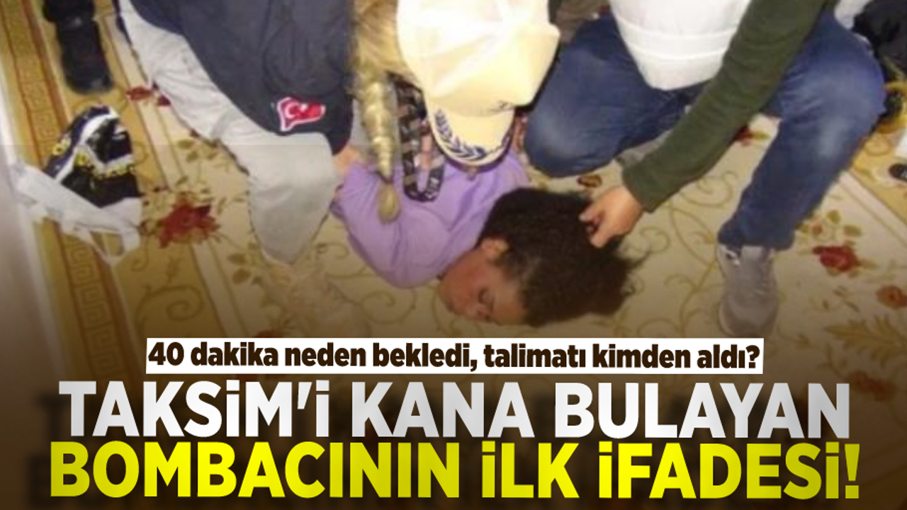 Taksim'i Kana Bulayan Bombacının İlk İfadesi Ortaya Çıktı! Talimatı Kimden Aldı, 40 Dakika Neden Bekledi?