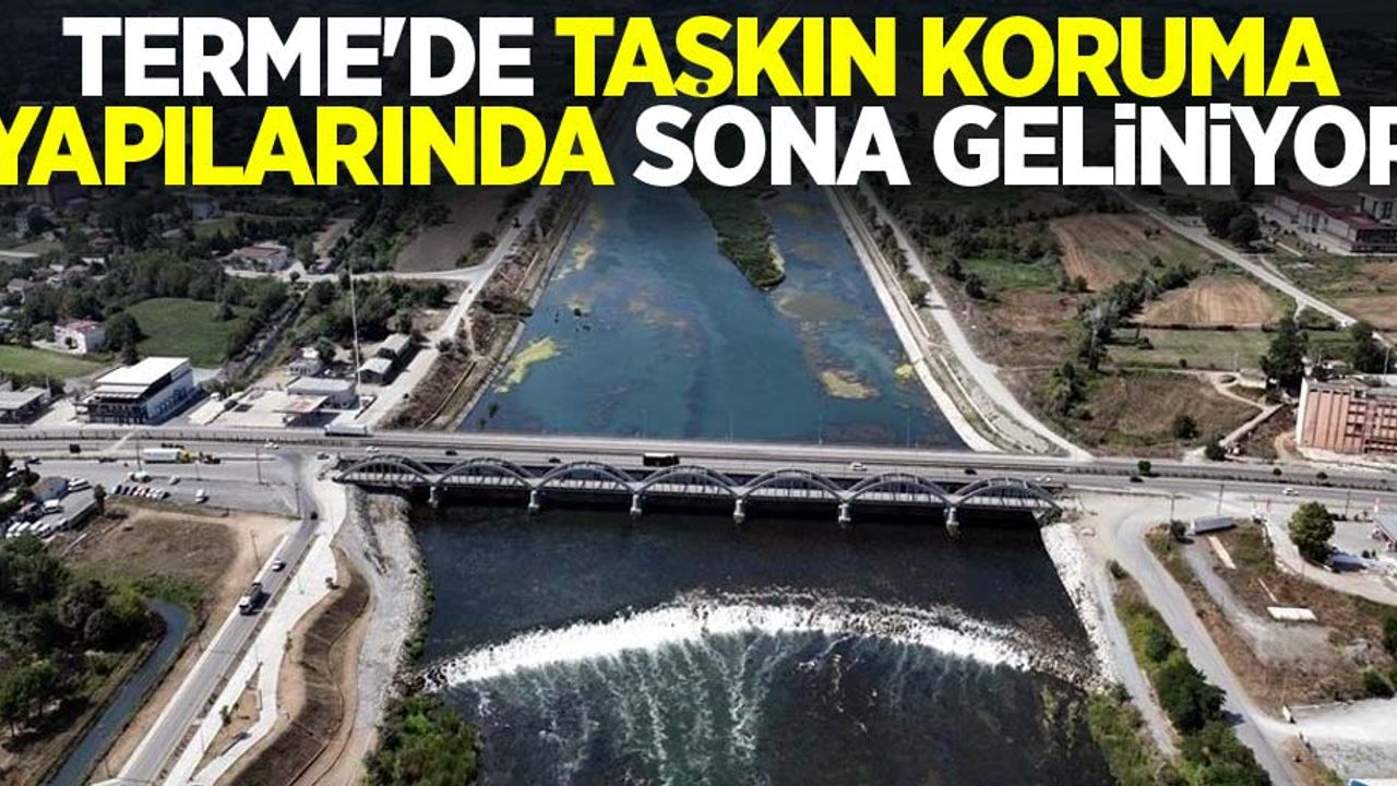 Terme'de taşkın koruma yapılarında sona geliniyor