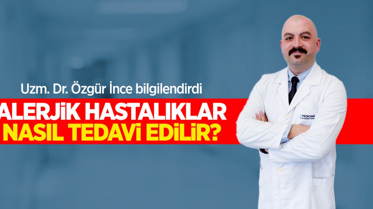Uzm. Dr. Özgür İnce bilgilendirdi: Alerjik hastalıklar nasıl tedavi edilir?