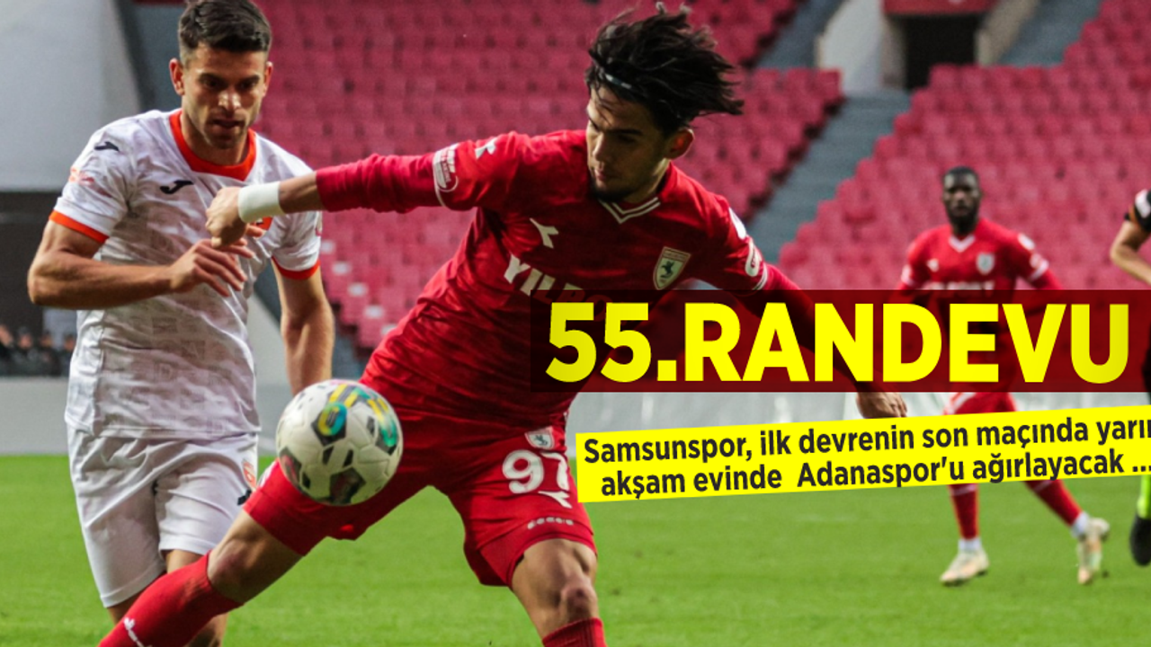 55.RANDEVU! Samsunspor, İlk Devrenin Son Maçında Yarın Akşam Evinde  Adanaspor'u Ağırlayacak...