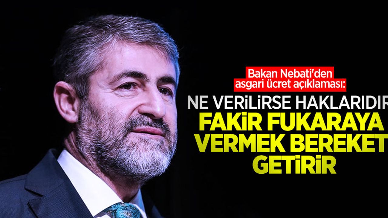 Bakan Nebati'den asgari ücret açıklaması: Ne verilirse haklarıdır, fakir fukaraya vermek bereket getirir