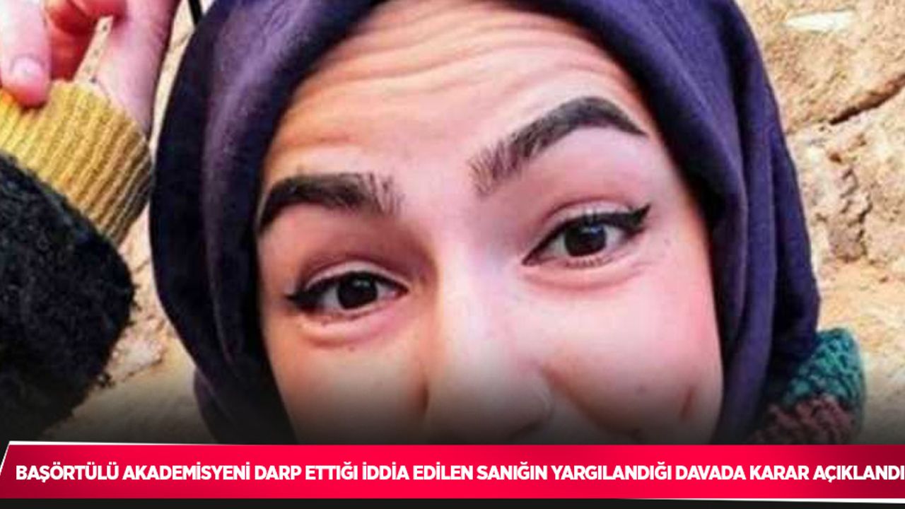 Başörtülü akademisyeni darp ettiği iddia edilen sanığın yargılandığı davada karar açıklandı