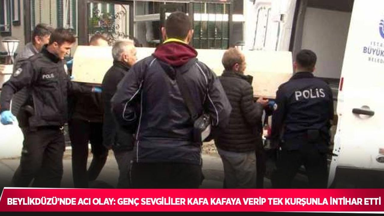 Beylikdüzü’nde acı olay: Genç sevgililer kafa kafaya verip tek kurşunla intihar etti
