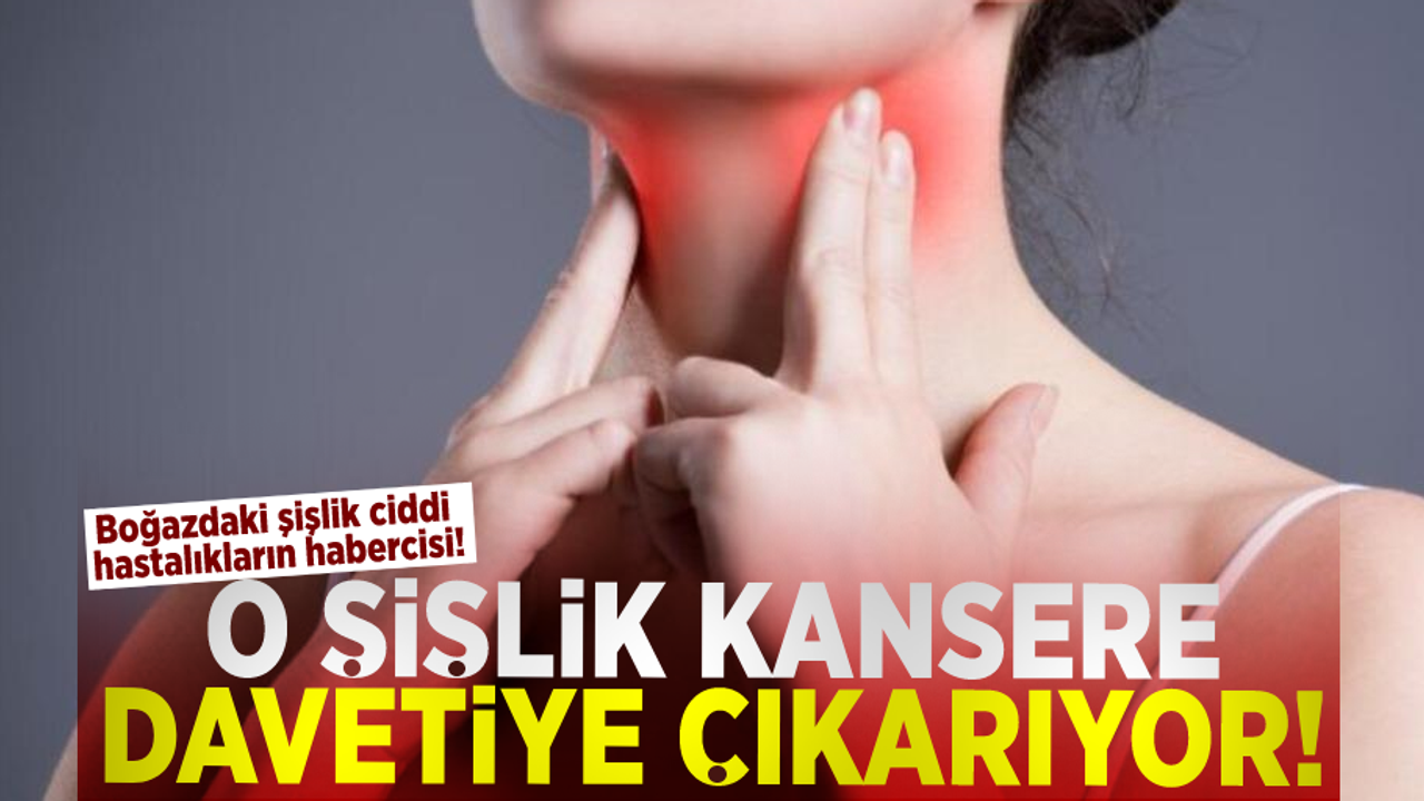 Boğazdaki O Şişlik Kansere Davetiye Çıkarıyor!