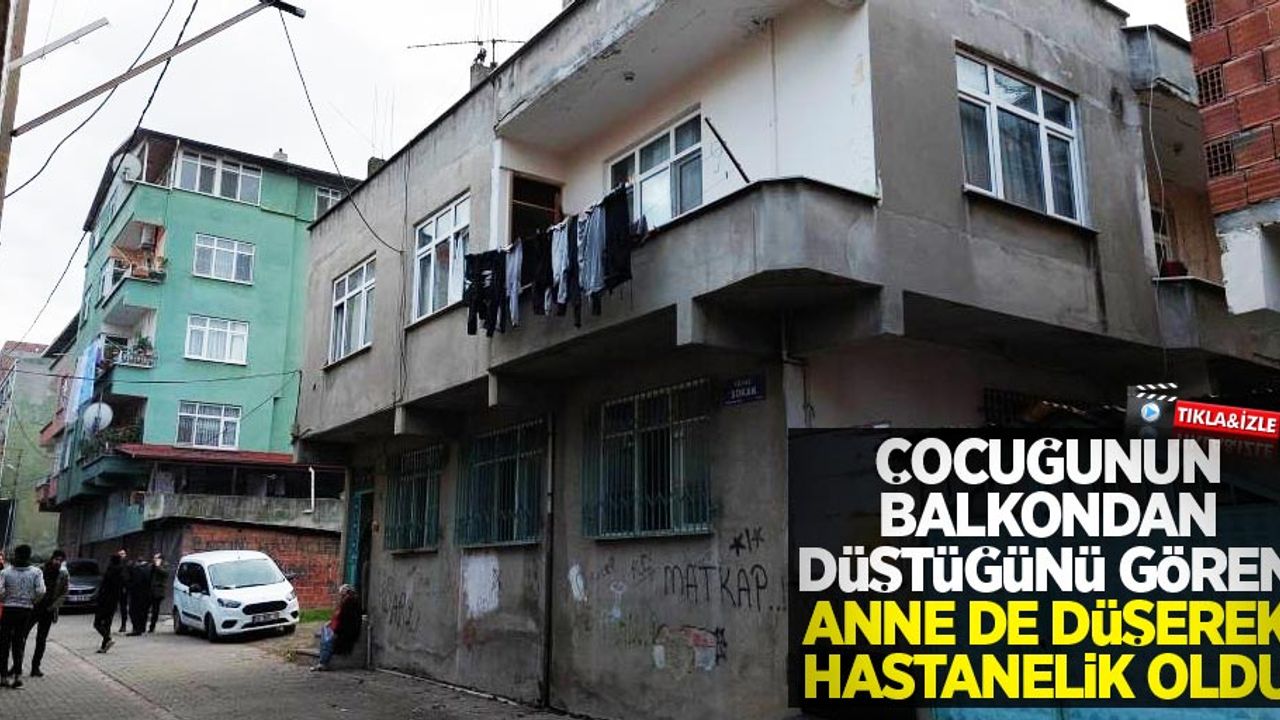 Çocuğunun balkondan düştüğünü gören anne de düşerek hastanelik oldu