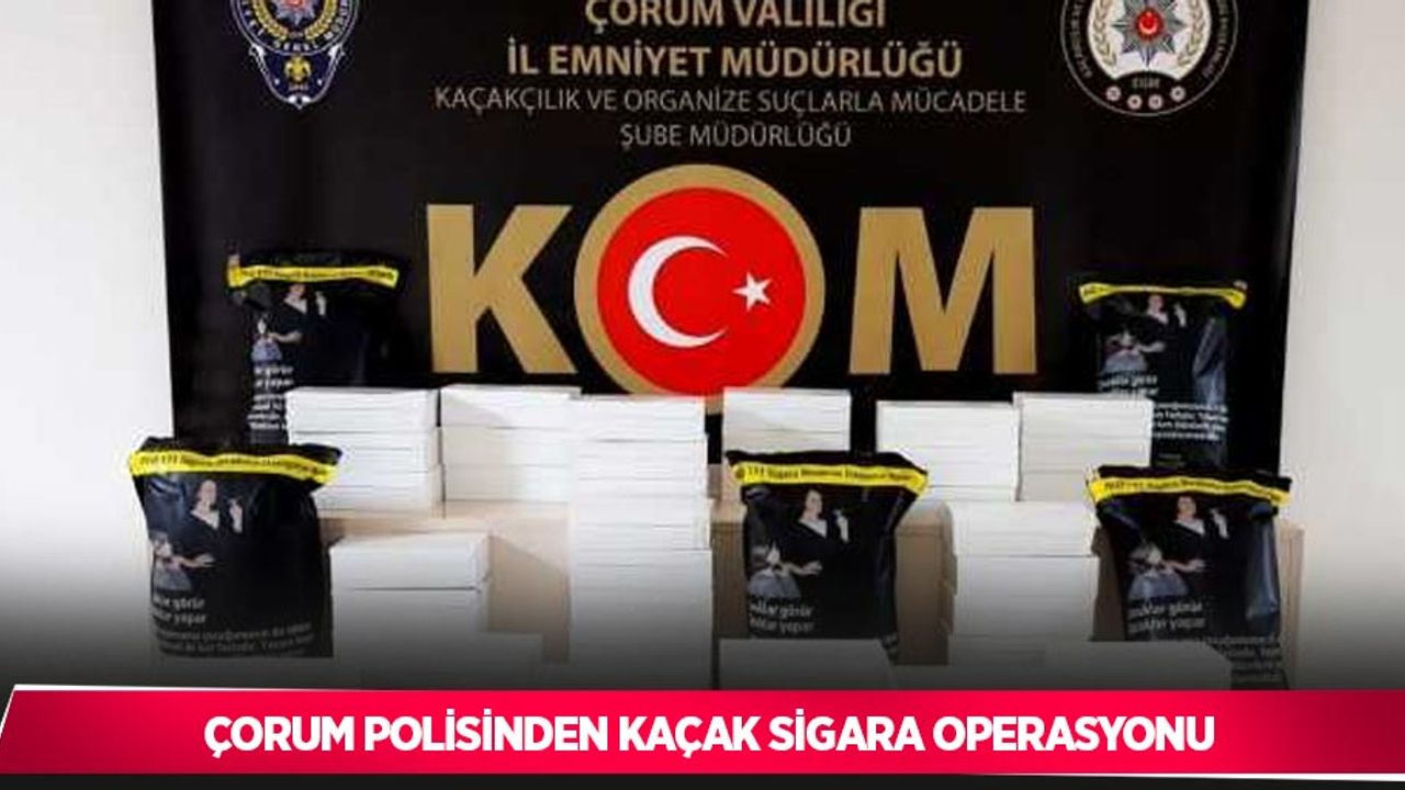 Çorum polisinden kaçak sigara operasyonu