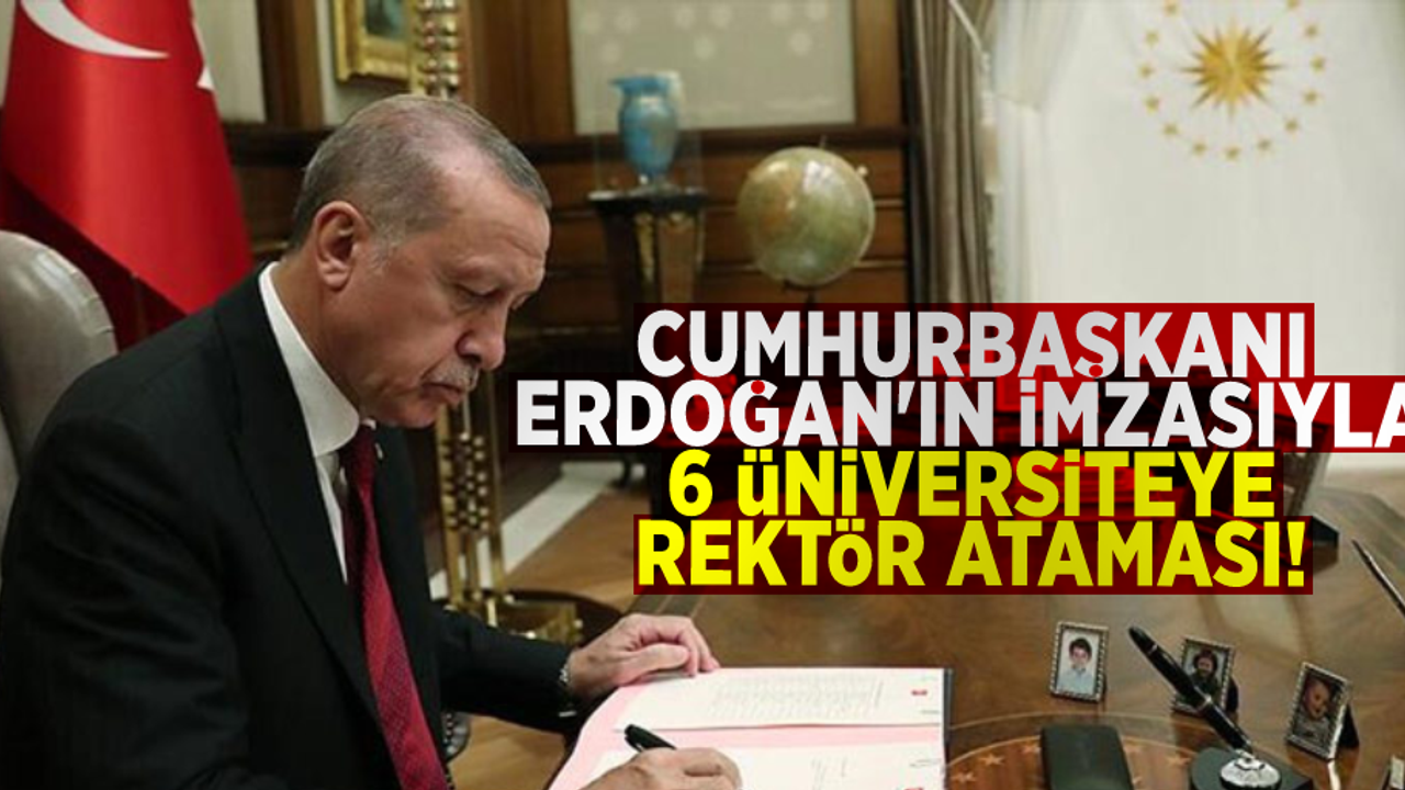 Cumhurbaşkanı Erdoğan'ın İmzasıyla 6 Üniversiteye Rektör Atandı!