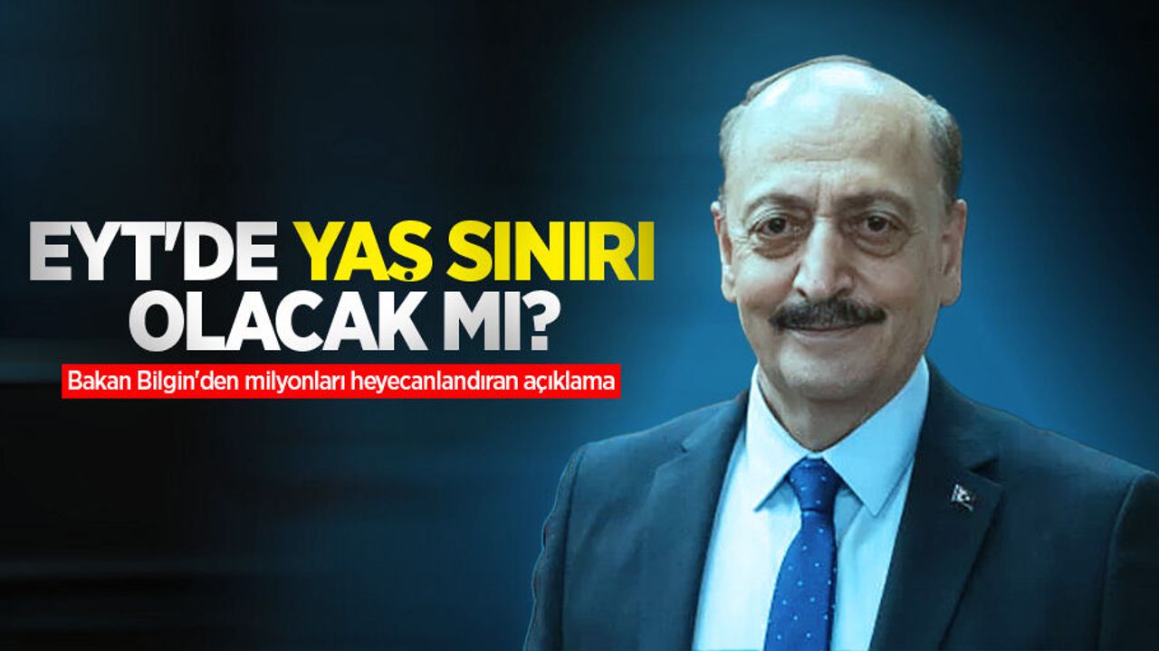 EYT'de yaş sınırı olacak mı? Bakan Bilgin'den milyonları heyecanlandıran açıklama