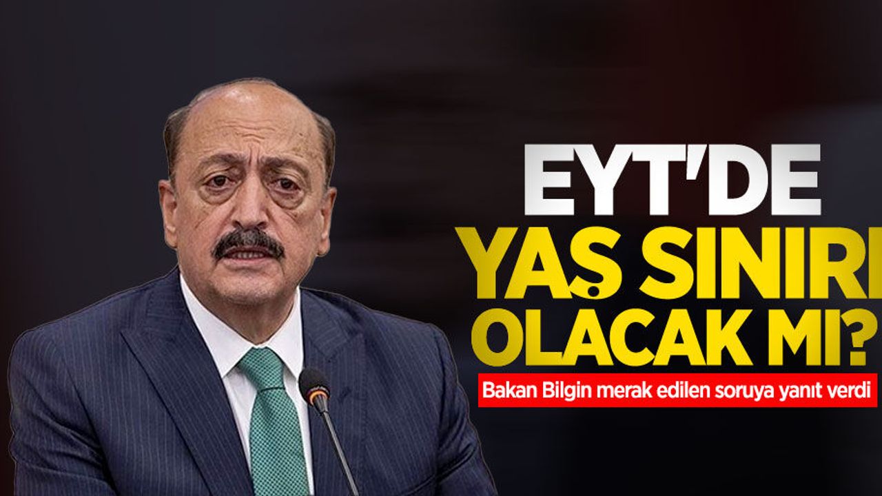 EYT'de yaş sınırı olacak mı? Bakan Bilgin merak edilen soruya yanıt verdi