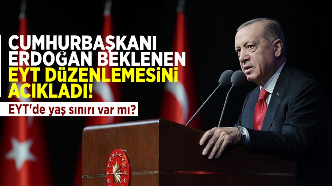 EYT'de Yaş Sınırı Uygulanacak mı? Cumhurbaşkanı Erdoğan Milyonların Beklediği EYT Düzenlemesini Açıkladı!