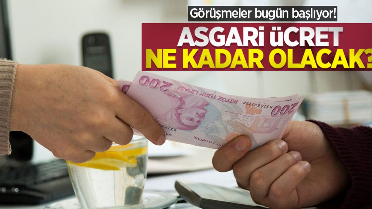 Görüşmeler bugün başlıyor! Asgari ücret ne kadar olacak?