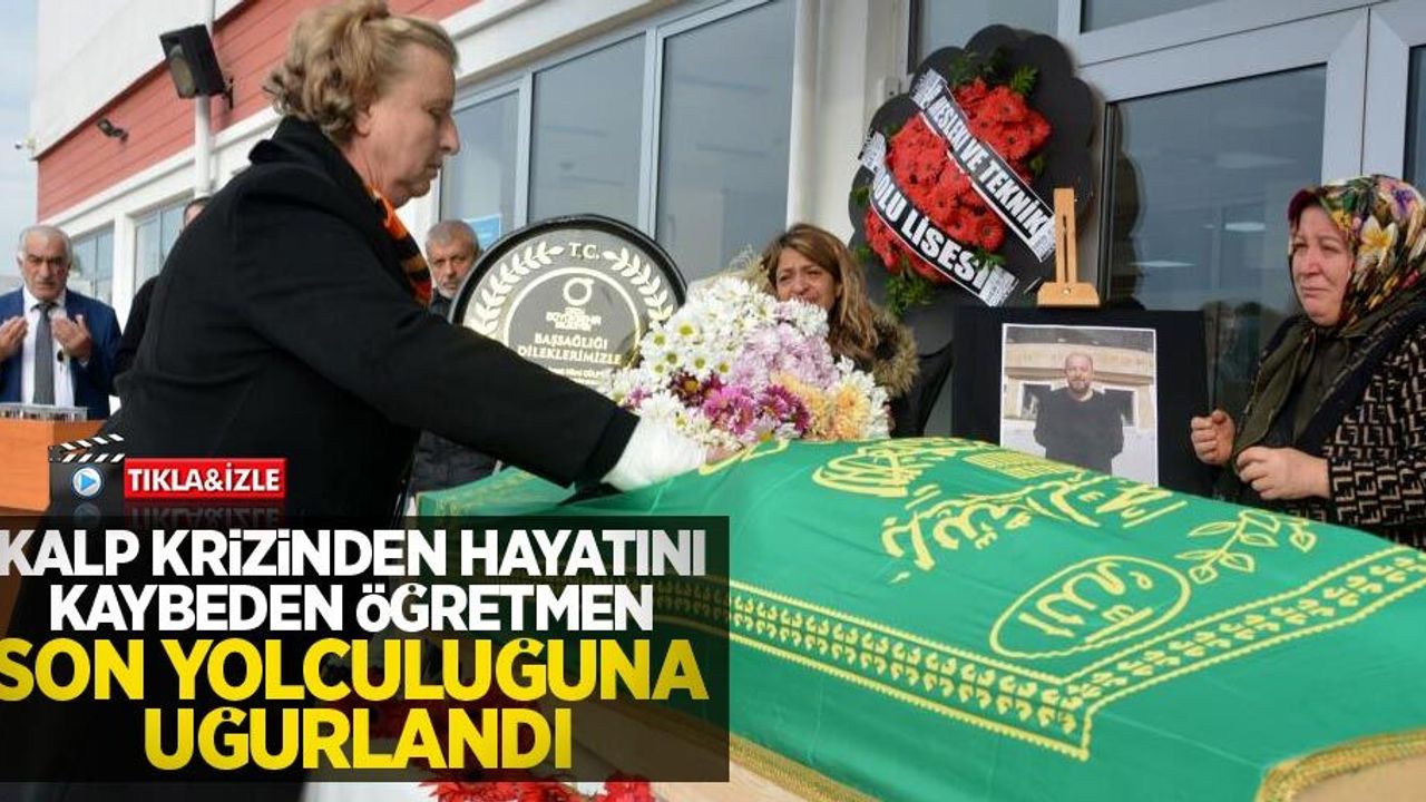 Kalp krizinden hayatını kaybeden öğretmen son yolculuğuna uğurlandı