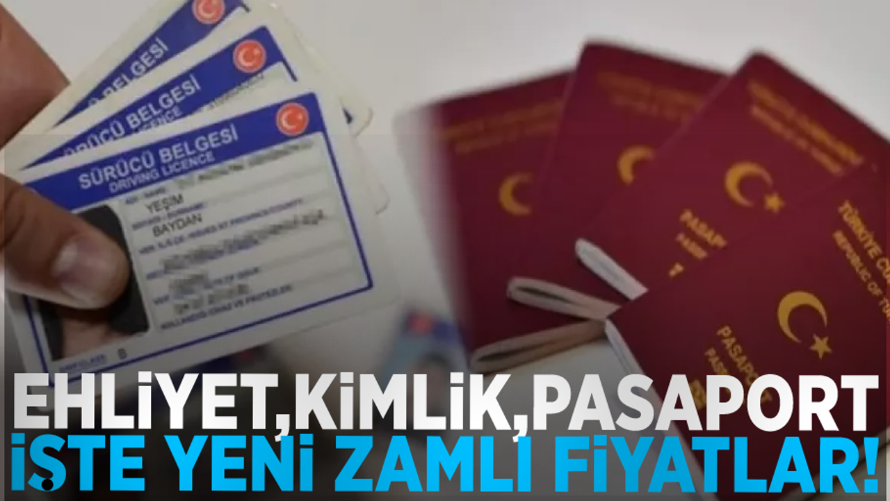 Kimlik, Ehliyet, Pasaport İşte Yeni Zamlı Fiyatlar!