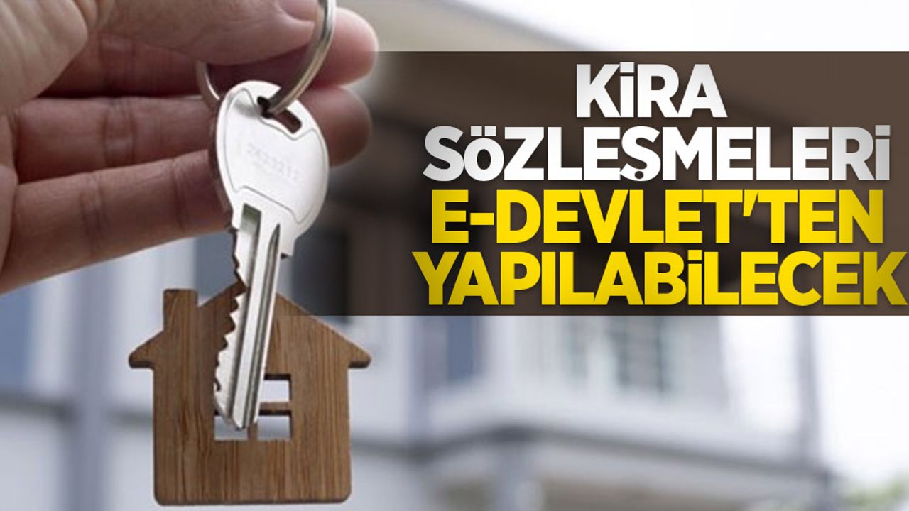 Kira sözleşmeleri e-Devlet'ten yapılabilecek