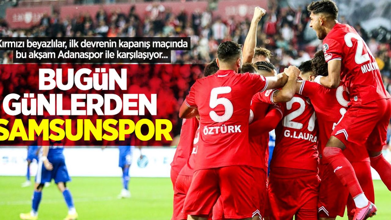 Kırmızı beyazlılar, ilk devrenin kapanış maçında bu akşam Adanaspor ile karşılaşıyor... BUGÜN GÜNLERDEN SAMSUNSPOR 