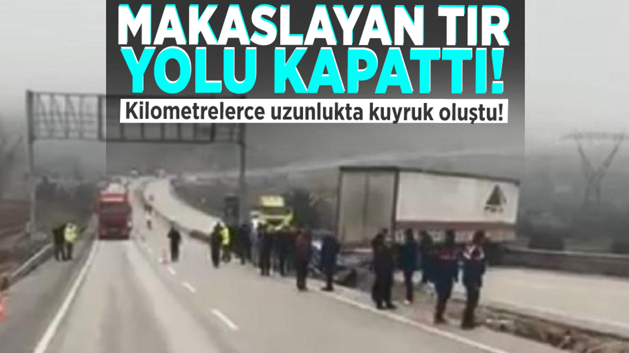 Makaslayan Tır Yolu Kapattı! Kilometrelerce Uzunlukta Kuyruk Oluştu!